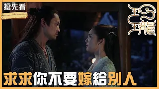 「玲瓏」EP33 預告：火屠辛女友要嫁給別人，跪求不要嫁行不行？