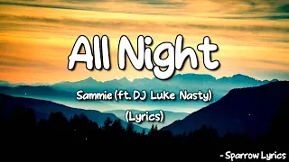 Sammie - All Night ft. DJ Luke Nasty  (Lyrics) 🎵