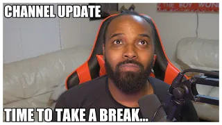 Channel Update: Time To Take A Break...