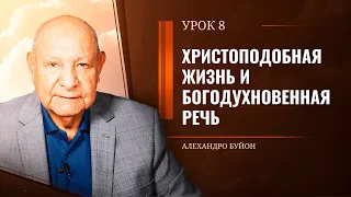 "Христоподобная жизнь и Богодухновенная речь” Урок 8 Субботняя школа с Алехандро Буйоном