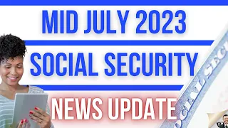 Mid July 2023 Social Security News Update