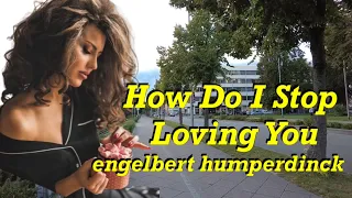 How Do I Stop Loving You . engelbert humperdinck ❤️ كيف أتوقف عن حبك . من روائع  . انكلبرت هامبردينك