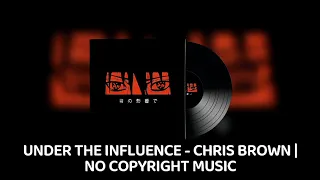 UNDER THE INFLUENCE - CHRIS BROWN | NO COPYRIGHT MUSIC 🎵