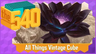 All Things Vintage Cube! | MTG Cube Strategy | The 540