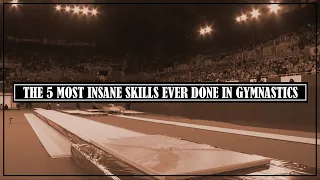 The 5  Most Insane Skills Ever Done in Gymnastics