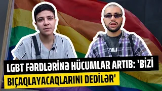 Son günlər LGBTQ fərdlərinə hücumlar artıb: "Bizi bıçaqlayacaqları ilə hədələdilər"