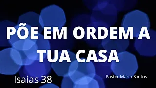 Isaías 38.  Pastor Mário Santos. Põe em ordem tua casa. Bíblia. Gospel. Ezequias e Isaias