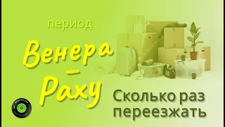 Период Раху/Венера. Сколько раз переезжать?