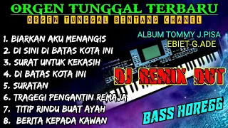 ORGEN TUNGGAL DJ REMIX DANGDUT TERBARU 2023 LAGU POP LAWAS TOMMY J.PISA DAN EBIET G.ADE FULLBASS