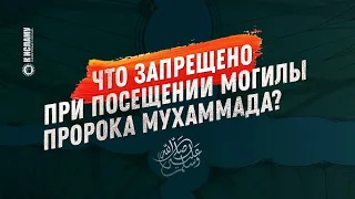 Что запрещено при посещении могилы Пророка Мухаммада ﷺ? Пользы из уроков по Единобожию