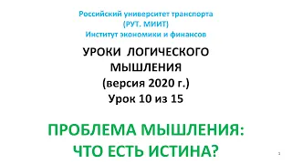 Уроки мышления. Урок 10. ПРОБЛЕМА МЫШЛЕНИЯ: ЧТО ЕСТЬ ИСТИНА?