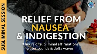 RELIEF FROM NAUSEA & INDIGESTION | 8 Hours of Subliminal Affirmations, Water Sounds & Delta Waves