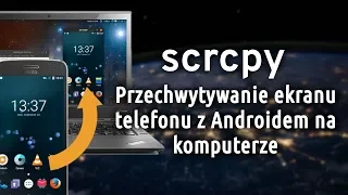 scrcpy: Przechwytywanie ekranu telefonu z Androidem na komputerze