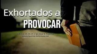 Exhortados a Provocar - Hebreos 10: 24-25  / Iglesia Bautista Reformada IBR