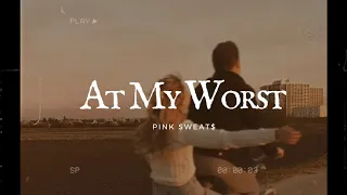 [Lyrics + Vietsub] At My Worst || Pink Sweat$