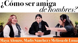 ¿Cómo ser amiga de hombres? - Maya Alonzo, Madis Sánchez y Meli de Luna