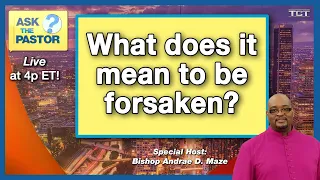 What does it mean to be forsaken? - Ask the Pastor LIVE!