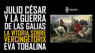 Julio César y la Guerra de las Galias. La victoria sobre Vercingetorix. Eva Tobalina