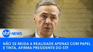 Não se muda a realidade apenas com papel e tinta, afirma presidente do STF