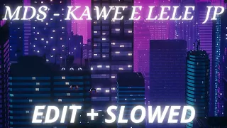 MDS - KAWE & LELE JP [EDIT+SLOWED]