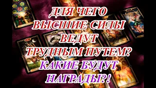 ДЛЯ ЧЕГО ВЫСШИЕ СИЛЫ ВЕДУТ ТРУДНЫМ ПУТЕМ? КАКИЕ БУДУТ НАГРАДЫ?!