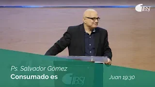 Consumado es | Juan 19:30 | Ps. Salvador Gómez Dickson