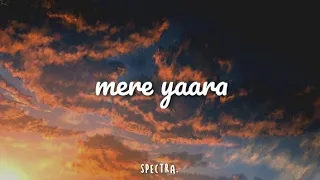 Mere Yaaraa [Slowed + Reverb] || spectra