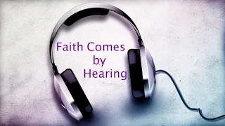 Faith Comes By Hearing the Word of God