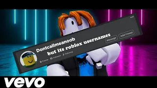 "Don't Call Me A Noob" but the lyrics are roblox usernames