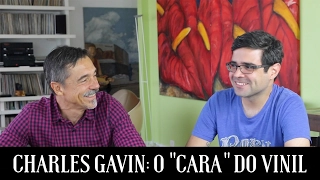 Charles Gavin: O "cara" do vinil | Entrevista | Alta Fidelidade