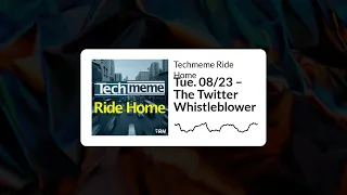 Tue. 08/23 – The Twitter Whistleblower - Techmeme Ride Home