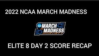 2022 NCAA MARCH MADNESS ELITE 8 DAY 2 SCORE RECAP