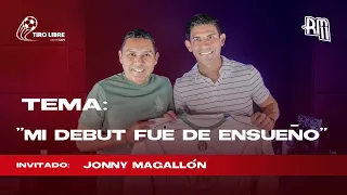 Ep #30 –MI DEBUT FUE DE ENSUEÑO | Jonny Magallón