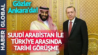 Yıllar Sonra Bir İlk! Suudi Arabistan ile Türkiye Arasında Tarihi Görüşme!