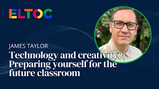 Technology and creativity: Preparing yourself for the future classroom  | James Taylor