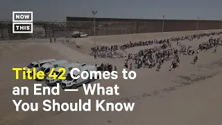 What the End of Title 42 Means for the U.S.-Mexico Border