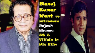 जब Manoj Kumar की फिल्म में विलेन बनने को क्यों तैयार हो गए थे सुपर स्टार  Rajesh Khanna ?