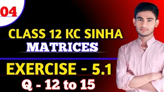 Matrices Class 12 | KC Sinha Ex 5.1 | K C Sinha Solution | KC Sinha Chapter 5 |Ex 5.1 Q 12to15|Part4