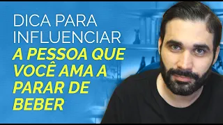 Dica para você conseguir influenciar a pessoa que você ama a parar de beber