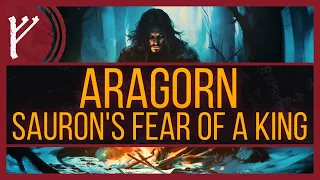 Aragorn: Exploring Sauron's Fear of a True King