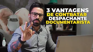 3 VANTAGENS DE CONTRATAR DESPACHANTE DOCUMENTARISTA !