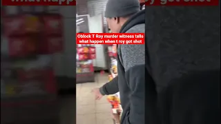 Store owner that seen Oblock T Roy get killed tells what happened....