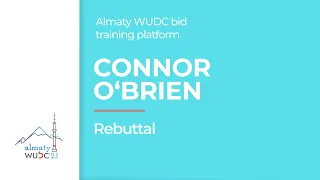 Connor O’Brien - Rebuttal. Almaty WUDC bid training platform.