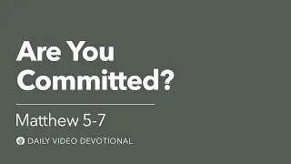 Are You Committed? | Matthew 5-7 | Our Daily Bread Video Devotional