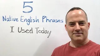 5 Native English Phrases I Used Today