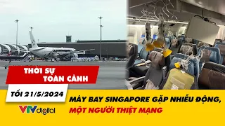 Thời sự toàn cảnh tối 21/5: Máy bay Singapore gặp nhiễu động, một người thiệt mạng | VTV24