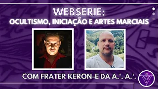 WEBSERIE: Ocultismo, Iniciação e Artes Marciais – Ep. 4 Frater Keron-E