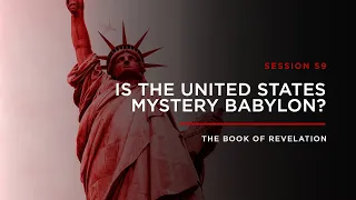 Is the United States Mystery Babylon? // THE BOOK OF REVELATION: Session 59