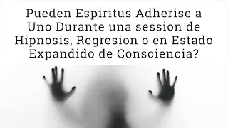Pueden Espiritus Pegarse a uno Durante una Hipnosis o en Estado Expandido de Consciencia?