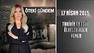 Öteki Gündem - 17 Nisan 2015 (Tarihin En Eski Ülkelerinden Yemen)